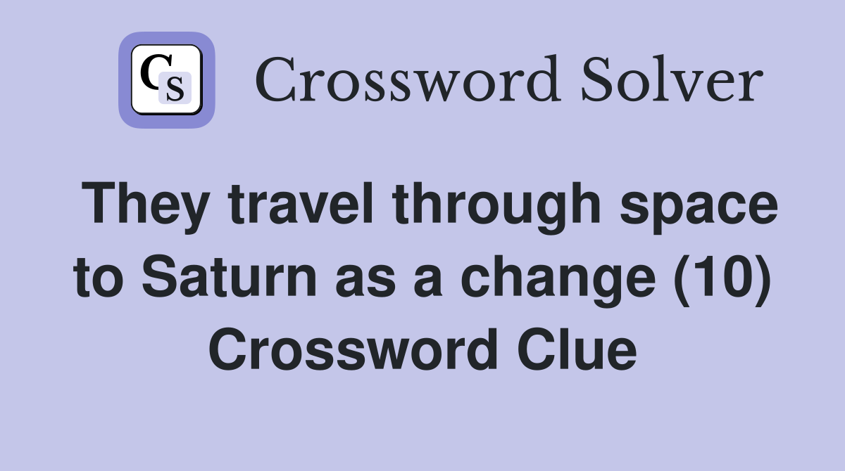 They travel through space to Saturn as a change (10) Crossword Clue
